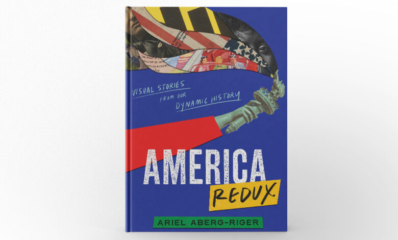 America Redux: Visual Stories from Our Dynamic History by Ariel Aberg-Riger