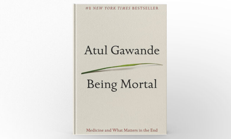 Being Mortal Medicine and What Matters in the End by Atul Gawande