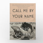 Call Me by Your Name by André Aciman