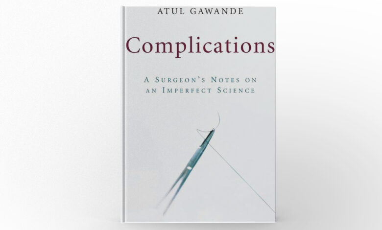 Complications A Surgeon’s Notes on an Imperfect Science by Atul Gawande