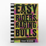 Easy Riders, Raging Bulls How the Sex-Drugs-and-Rock ‘n’ Roll Generation Saved Hollywood by Peter Biskind