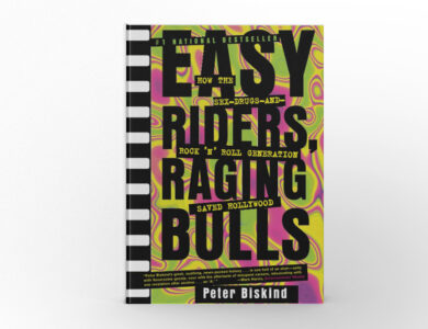 Easy Riders, Raging Bulls How the Sex-Drugs-and-Rock ‘n’ Roll Generation Saved Hollywood by Peter Biskind