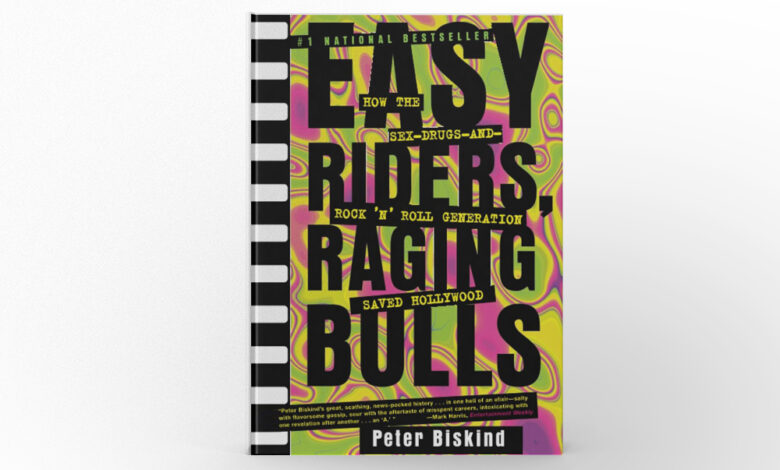 Easy Riders, Raging Bulls How the Sex-Drugs-and-Rock ‘n’ Roll Generation Saved Hollywood by Peter Biskind