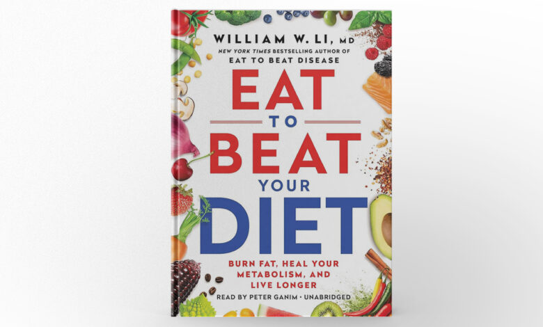 Eat To Beat Your Diet Burn Fat, Heal Your Metabolism, and Live Longer by William W. Li