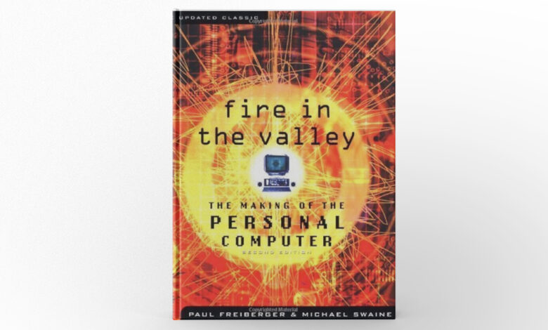 Fire in the Valley The Making of the Personal Computer by Michael Swaine and Paul Freiberger