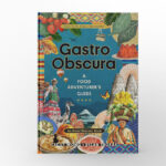 Gastro Obscura A Food Adventurer’s Guide by Dylan Thuras and Cecily Wong