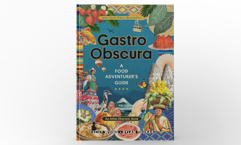 Gastro Obscura A Food Adventurer’s Guide by Dylan Thuras and Cecily Wong