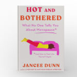 Hot and Bothered What No One Tells You About Menopause and How To Feel Like Yourself Again by Jancee Dunn