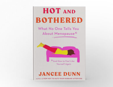 Hot and Bothered What No One Tells You About Menopause and How To Feel Like Yourself Again by Jancee Dunn