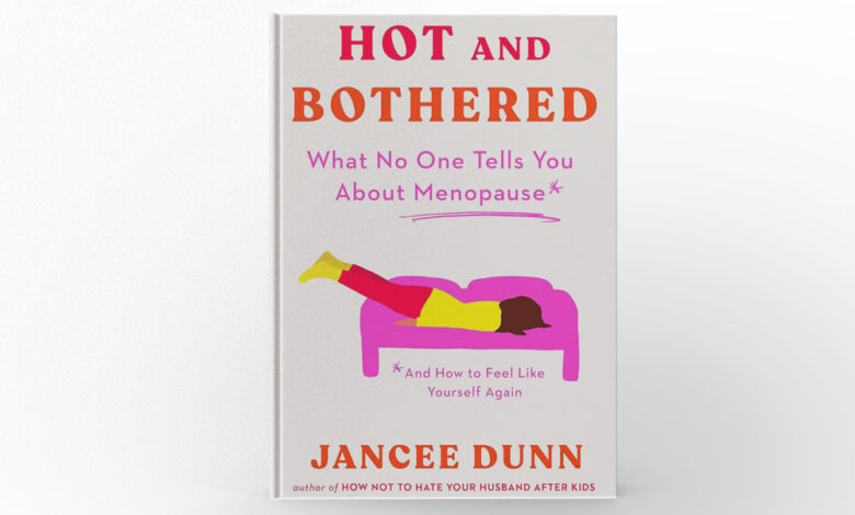 Hot and Bothered What No One Tells You About Menopause and How To Feel Like Yourself Again by Jancee Dunn