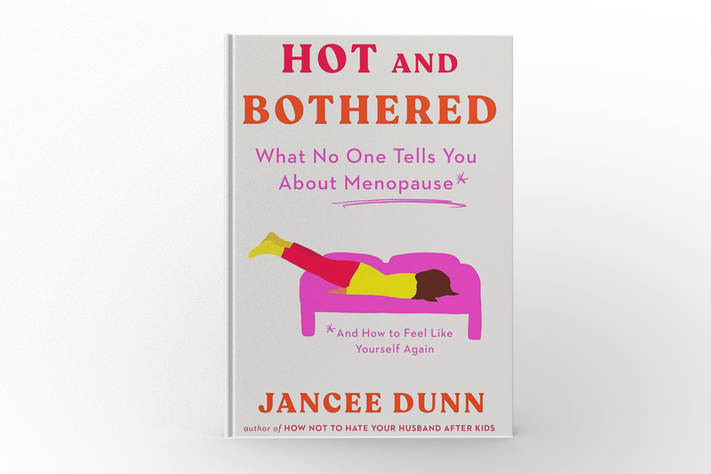 Hot and Bothered What No One Tells You About Menopause and How To Feel Like Yourself Again by Jancee Dunn