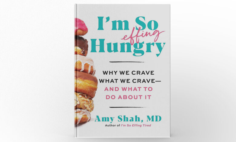 I’m So Effing Hungry Why We Crave What We Crave—and What To Do About It by Amy Shah