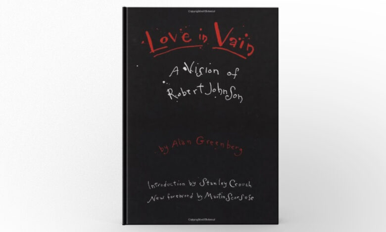 Love in Vain A Vision of Robert by Alan Greenberg