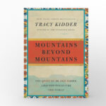 Mountains Beyond Mountains The Quest of Dr. Paul Farmer, a Man Who Would Cure the World by Tracy Kidder