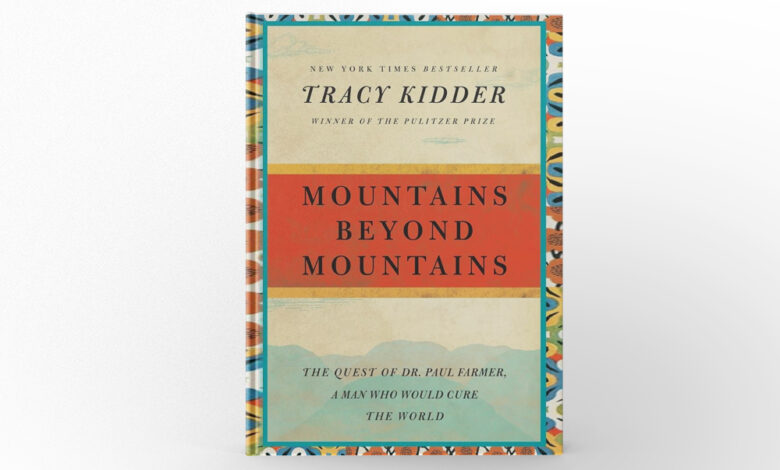 Mountains Beyond Mountains The Quest of Dr. Paul Farmer, a Man Who Would Cure the World by Tracy Kidder