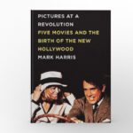 Pictures at a Revolution Five Movies and the Birth of the New Hollywood by Mark Harris