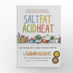 Salt, Fat, Acid, Heat Mastering the Elements of Good Cooking by Samin Nosrat