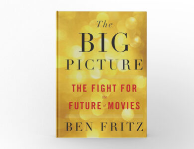 The Big Picture The Fight for the Future of Movies by Ben Fritz