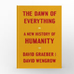 The Dawn of Everything by David Graeber & David Wengrow