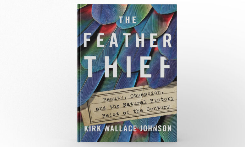 The Feather Thief: Beauty, Obsession, and the Natural History Heist of the Century by Kirk Wallace Johnson