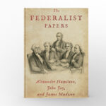 The Federalist Papers by Alexander Hamilton, James Madison, and John Jay