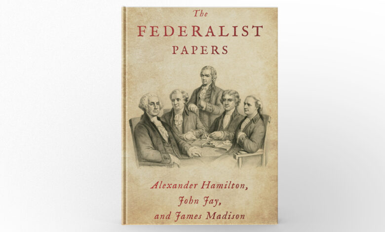 The Federalist Papers by Alexander Hamilton, James Madison, and John Jay