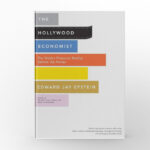 The Hollywood Economist The Hidden Financial Reality Behind the Movies by Edward Jay Epstein