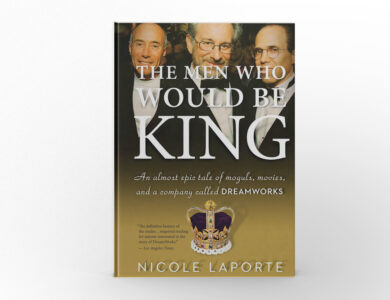 The Men Who Would Be King An Almost Epic Tale of Moguls, Movies, and a Company Called DreamWorks by Nicole LaPorte