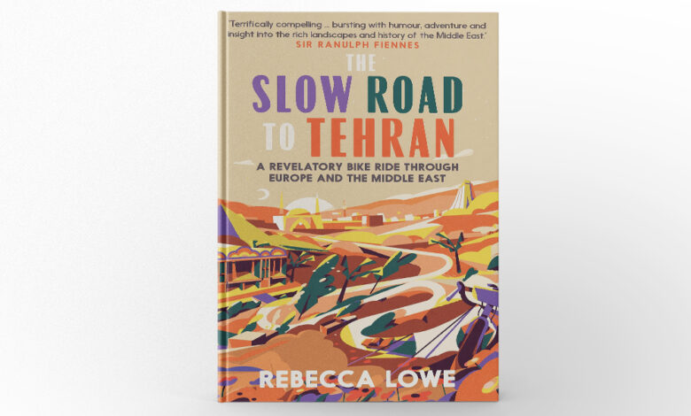 The Slow Road to Tehran by Rebecca Lowe