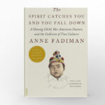 The Spirit Catches You and You Fall Down A Hmong Child, Her American Doctors, and the Collision of Two Cultures by Anne Fadiman