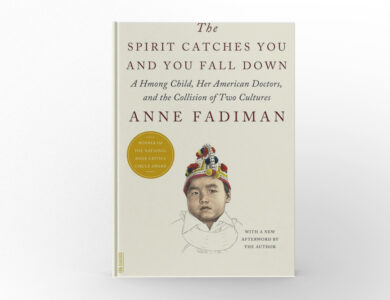 The Spirit Catches You and You Fall Down A Hmong Child, Her American Doctors, and the Collision of Two Cultures by Anne Fadiman