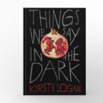 Things We Say in the Dark by Kirsty Logan