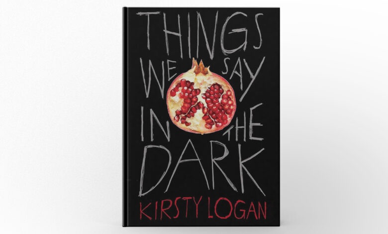 Things We Say in the Dark by Kirsty Logan