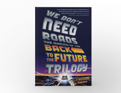 We Don’t Need Roads The Making of the Back to the Future Trilogy by Caseen Gaines