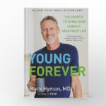 Young Forever The Secrets to Living Your Longest, Healthiest Life by Mark Hyman