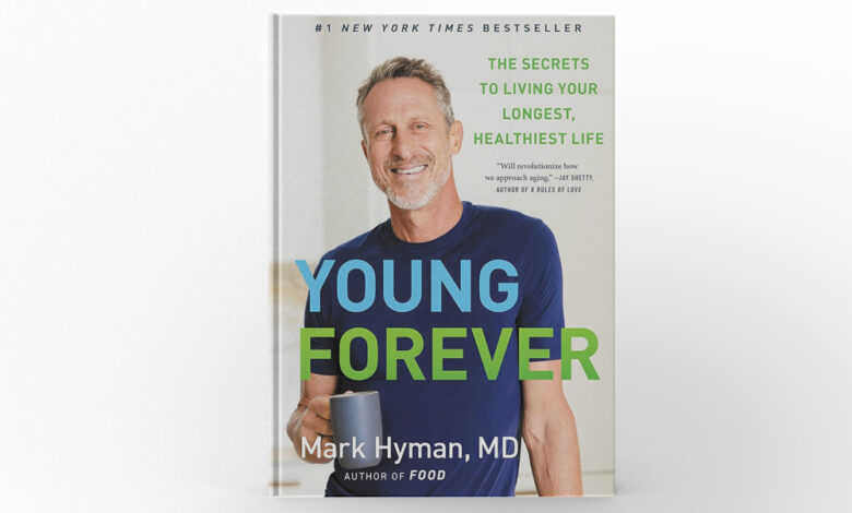 Young Forever The Secrets to Living Your Longest, Healthiest Life by Mark Hyman